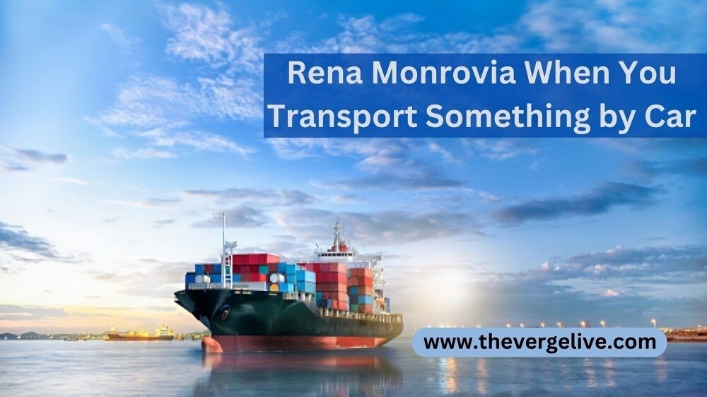 rena monrovia when you transport something by car …